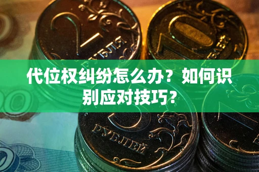 北京代位权纠纷怎么办？如何识别应对技巧？
