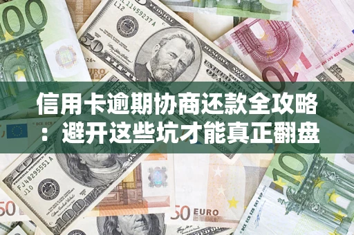 北京信用卡逾期协商还款全攻略：避开这些坑才能真正翻盘